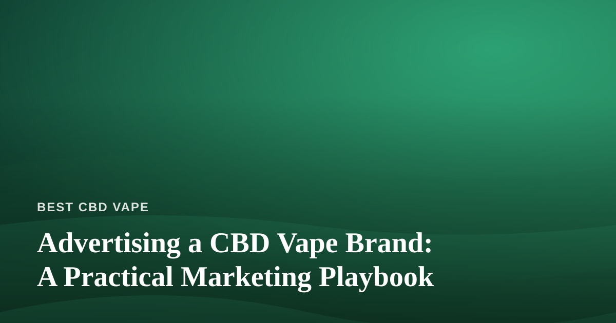 Advertising a CBD Vape Brand: A Practical Marketing Playbook