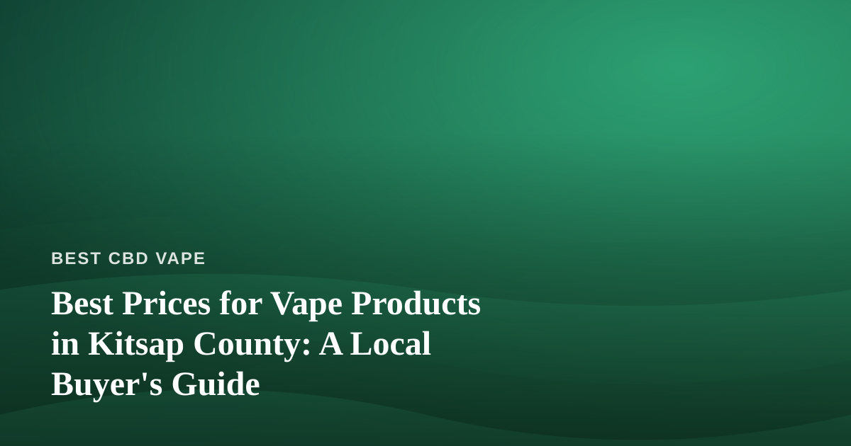 Best Prices for Vape Products in Kitsap County: A Local Buyer’s Guide