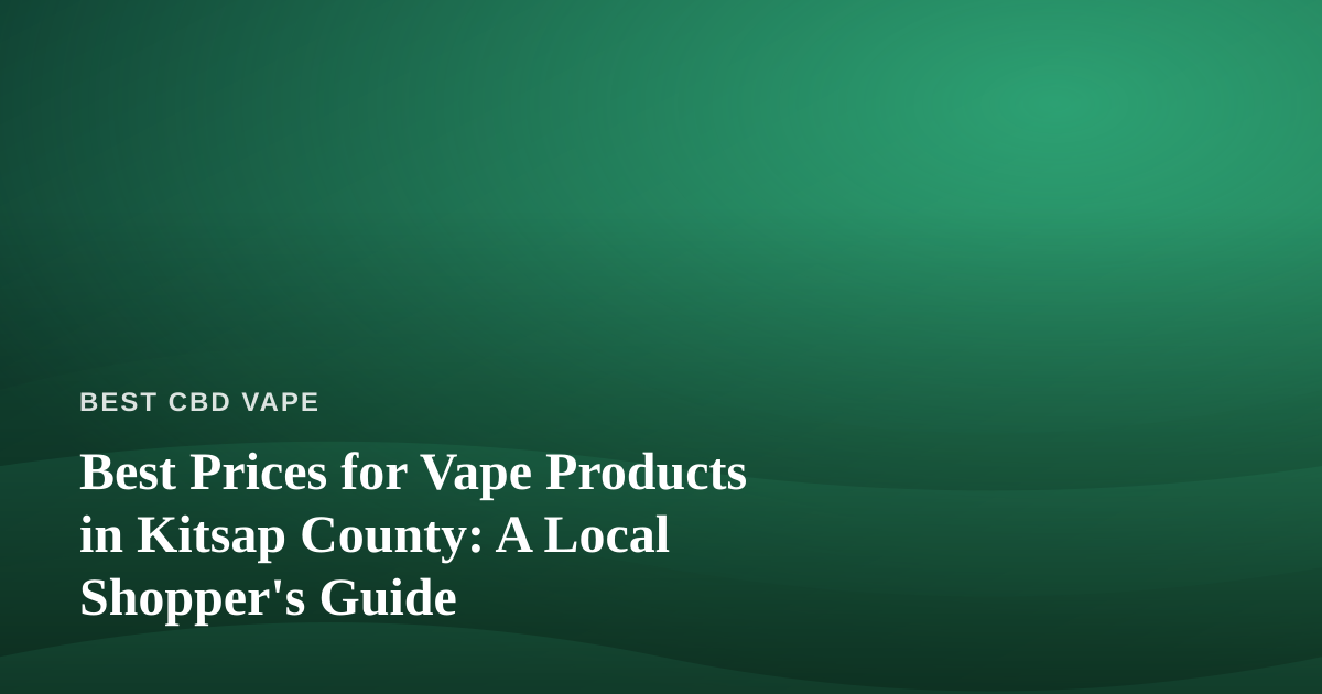 Best Prices for Vape Products in Kitsap County: A Local Shopper’s Guide