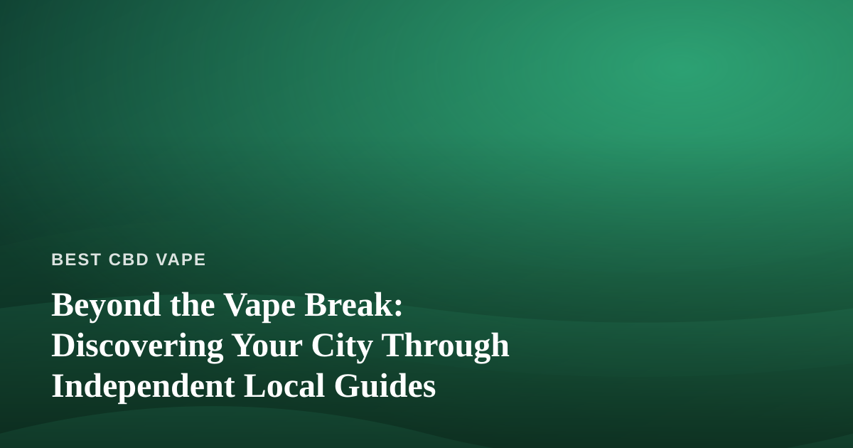 Beyond the Vape Break: Discovering Your City Through Independent Local Guides