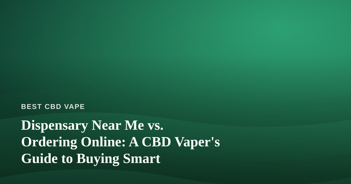Dispensary Near Me vs. Ordering Online: A CBD Vaper’s Guide to Buying Smart