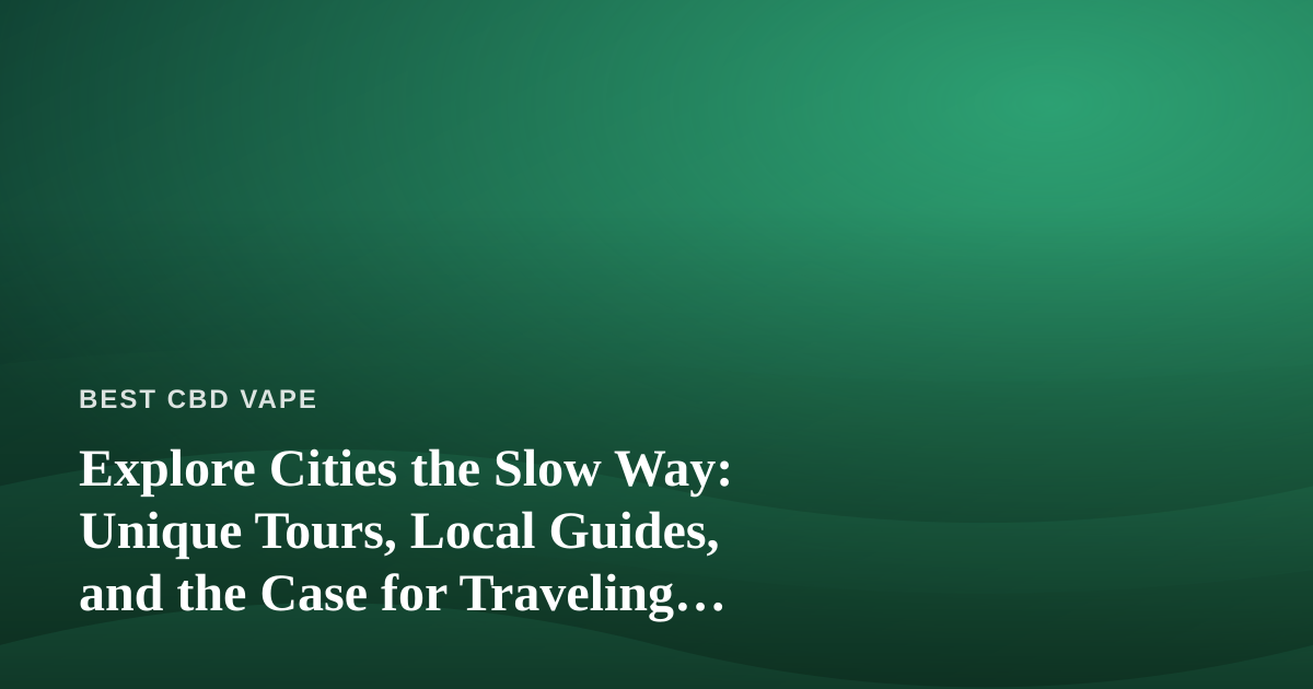 Explore Cities the Slow Way: Unique Tours, Local Guides, and the Case for Traveling Mindfully