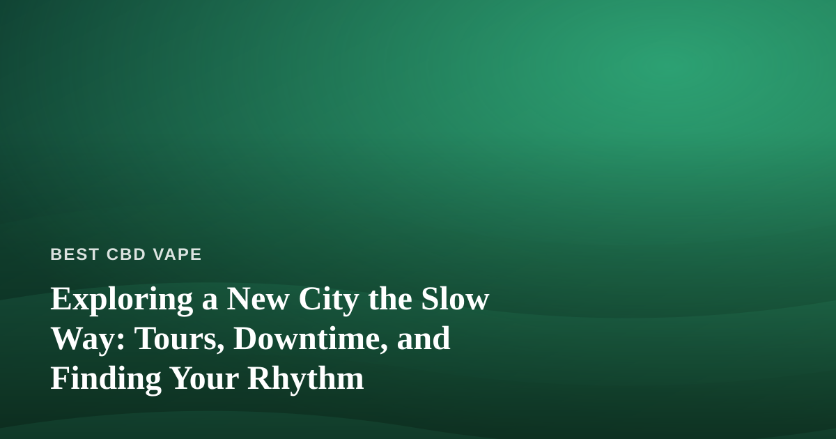 Exploring a New City the Slow Way: Tours, Downtime, and Finding Your Rhythm