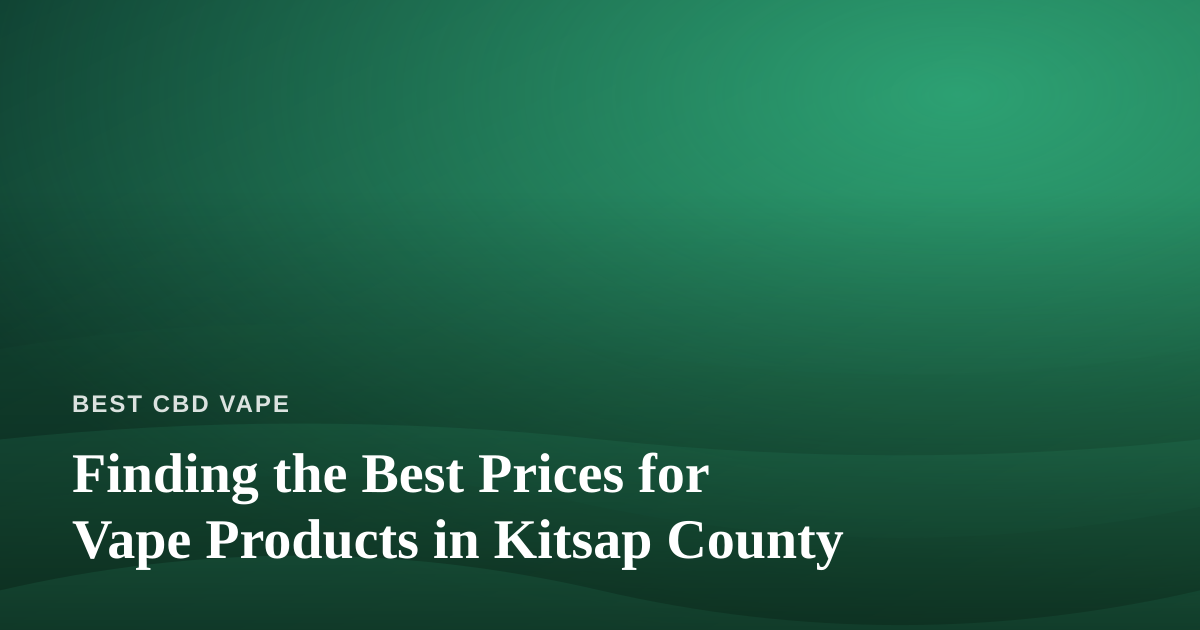 Finding the Best Prices for Vape Products in Kitsap County