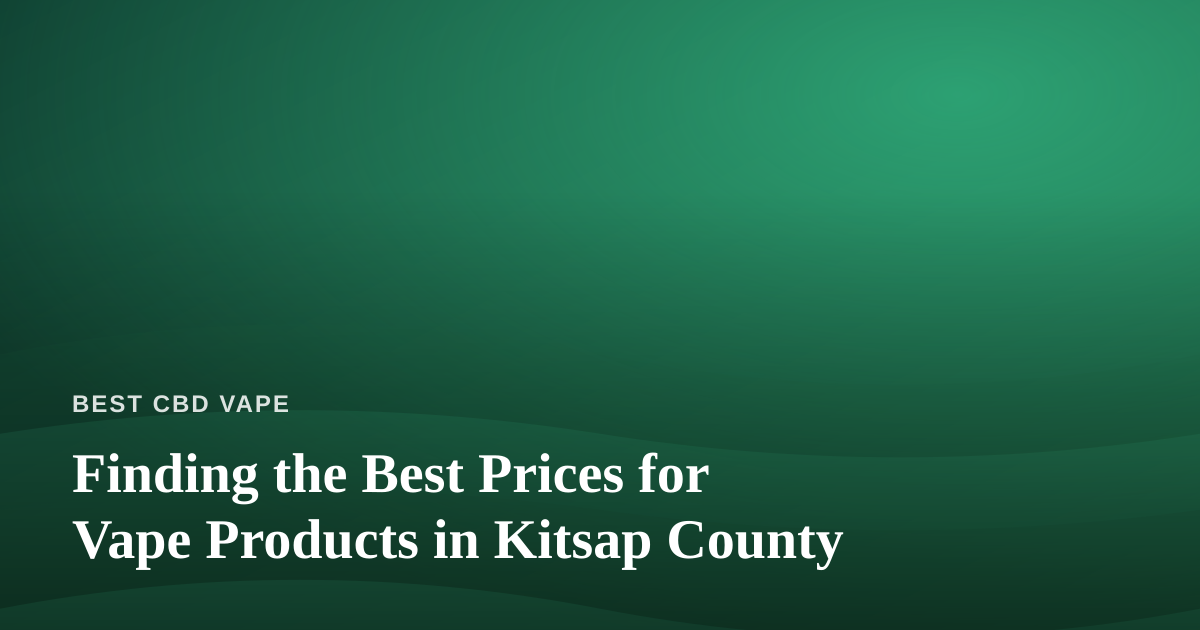 Finding the Best Prices for Vape Products in Kitsap County