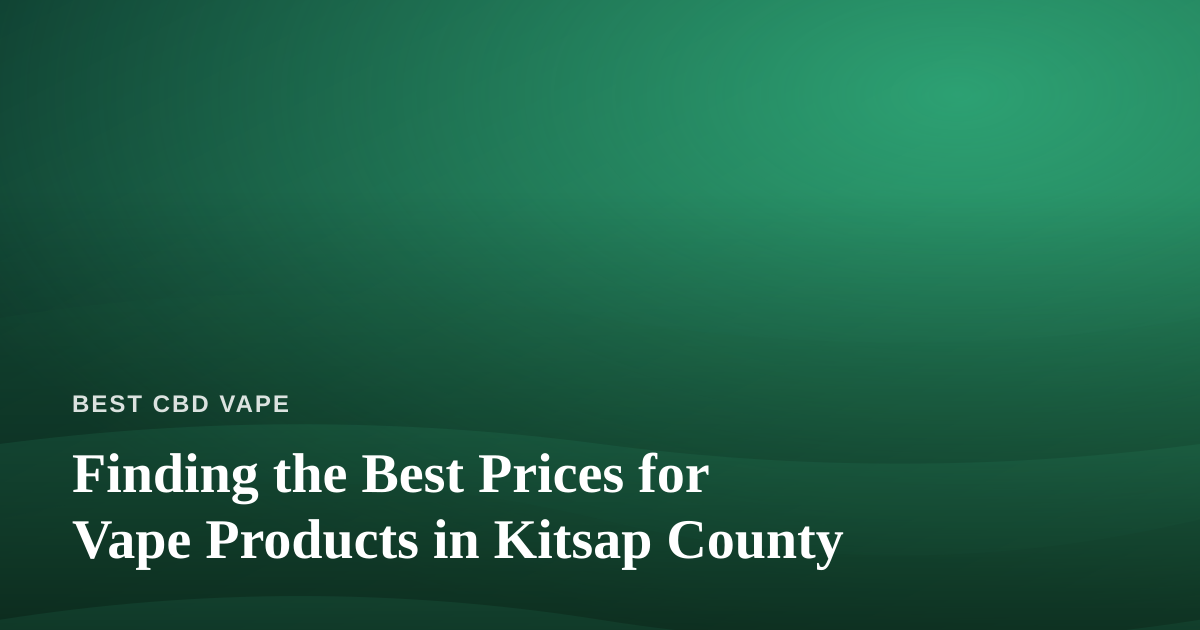 Finding the Best Prices for Vape Products in Kitsap County
