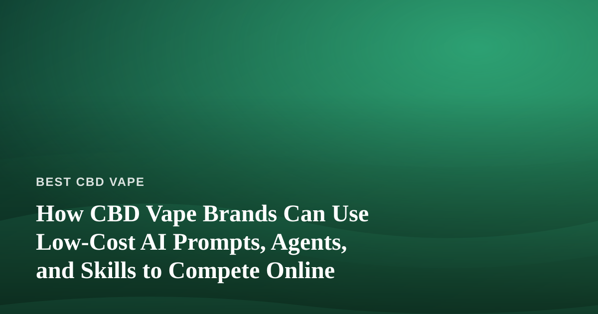 How CBD Vape Brands Can Use Low-Cost AI Prompts, Agents, and Skills to Compete Online