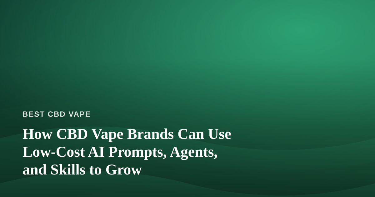 How CBD Vape Brands Can Use Low-Cost AI Prompts, Agents, and Skills to Grow