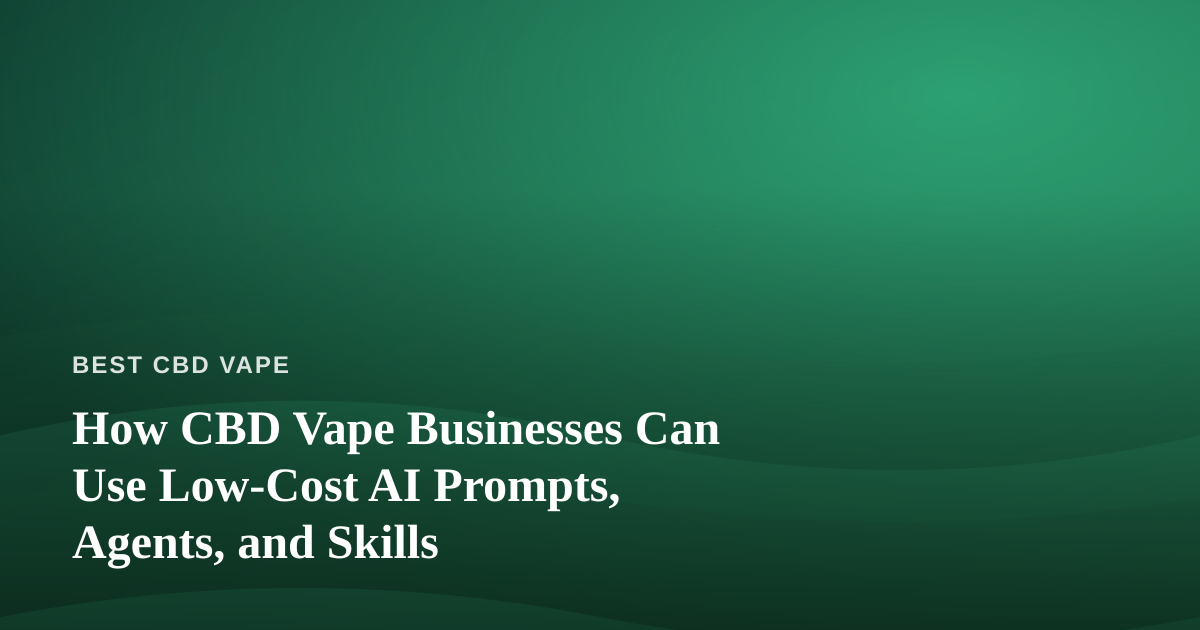 How CBD Vape Businesses Can Use Low-Cost AI Prompts, Agents, and Skills