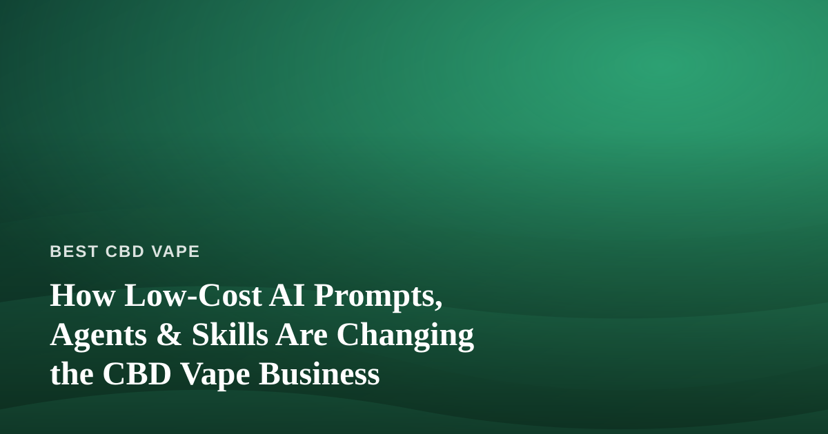 How Low-Cost AI Prompts, Agents & Skills Are Changing the CBD Vape Business