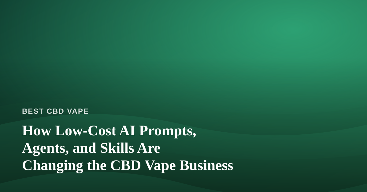 How Low-Cost AI Prompts, Agents, and Skills Are Changing the CBD Vape Business
