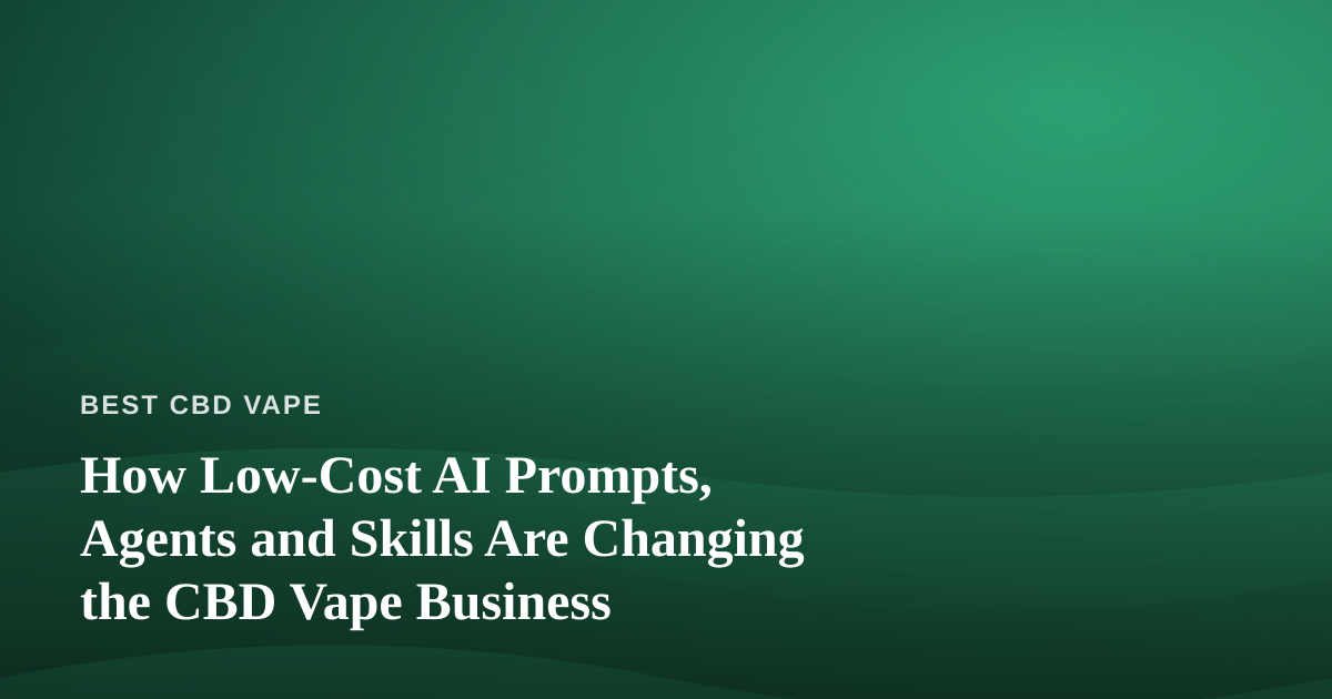How Low-Cost AI Prompts, Agents and Skills Are Changing the CBD Vape Business