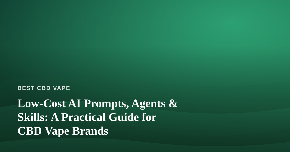 Low-Cost AI Prompts, Agents & Skills: A Practical Guide for CBD Vape Brands