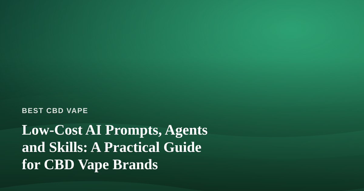 Low-Cost AI Prompts, Agents and Skills: A Practical Guide for CBD Vape Brands