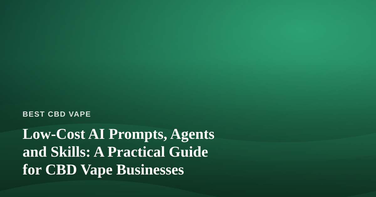 Low-Cost AI Prompts, Agents and Skills: A Practical Guide for CBD Vape Businesses