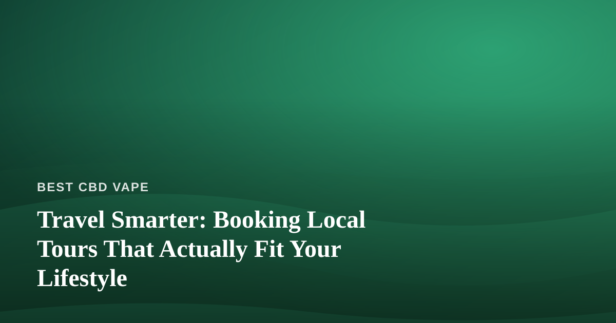 Travel Smarter: Booking Local Tours That Actually Fit Your Lifestyle