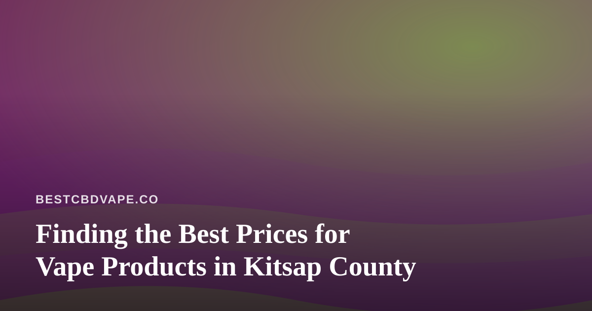 Finding the Best Prices for Vape Products in Kitsap County