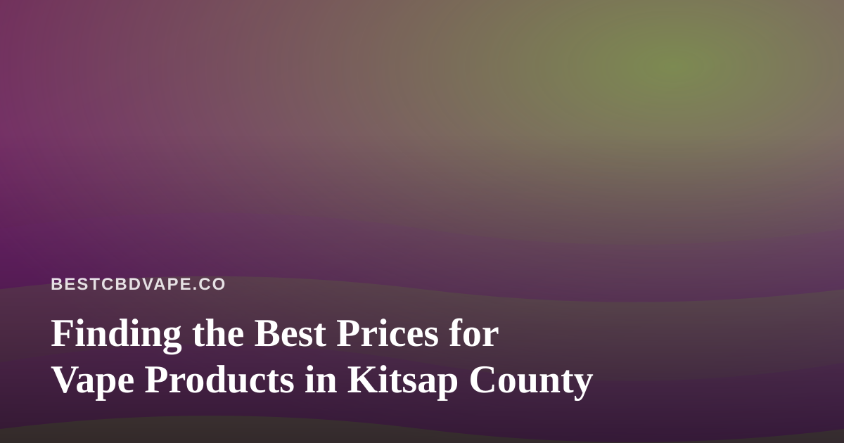 Finding the Best Prices for Vape Products in Kitsap County