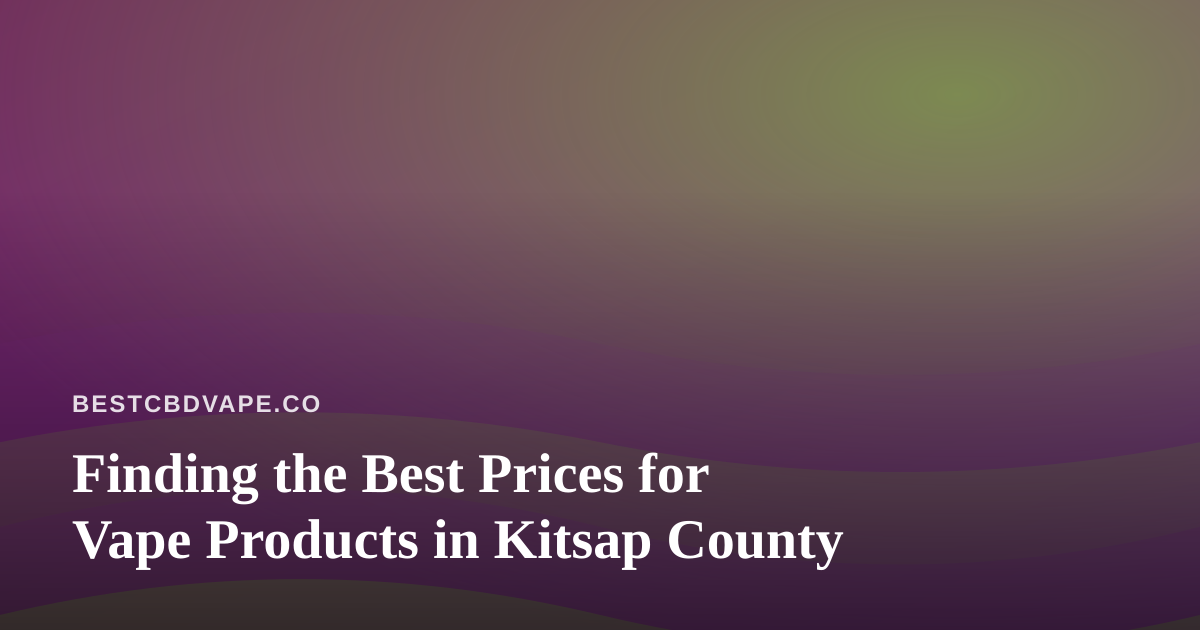 Finding the Best Prices for Vape Products in Kitsap County