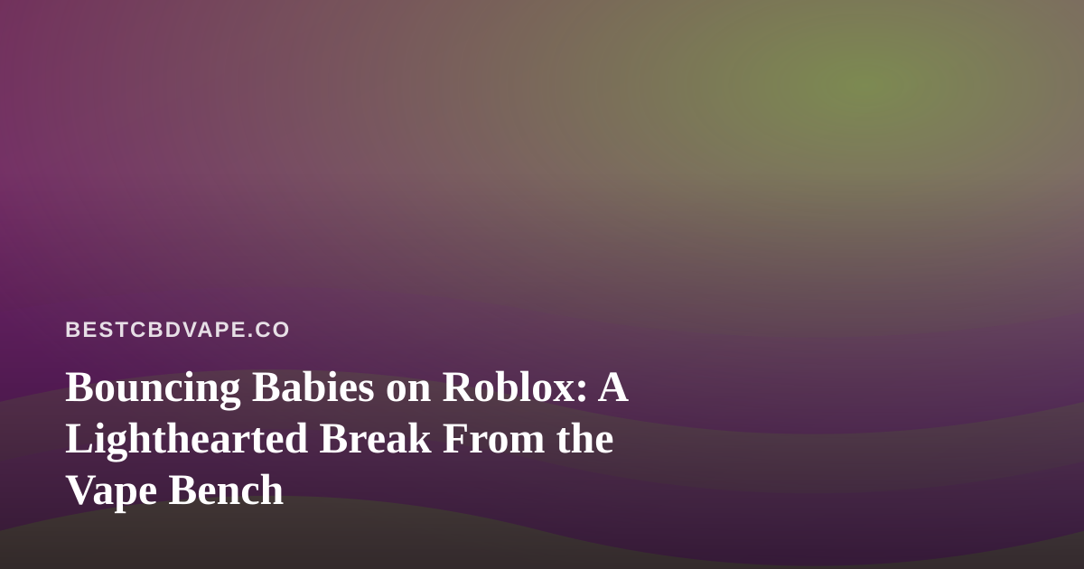 Bouncing Babies on Roblox: A Lighthearted Break From the Vape Bench