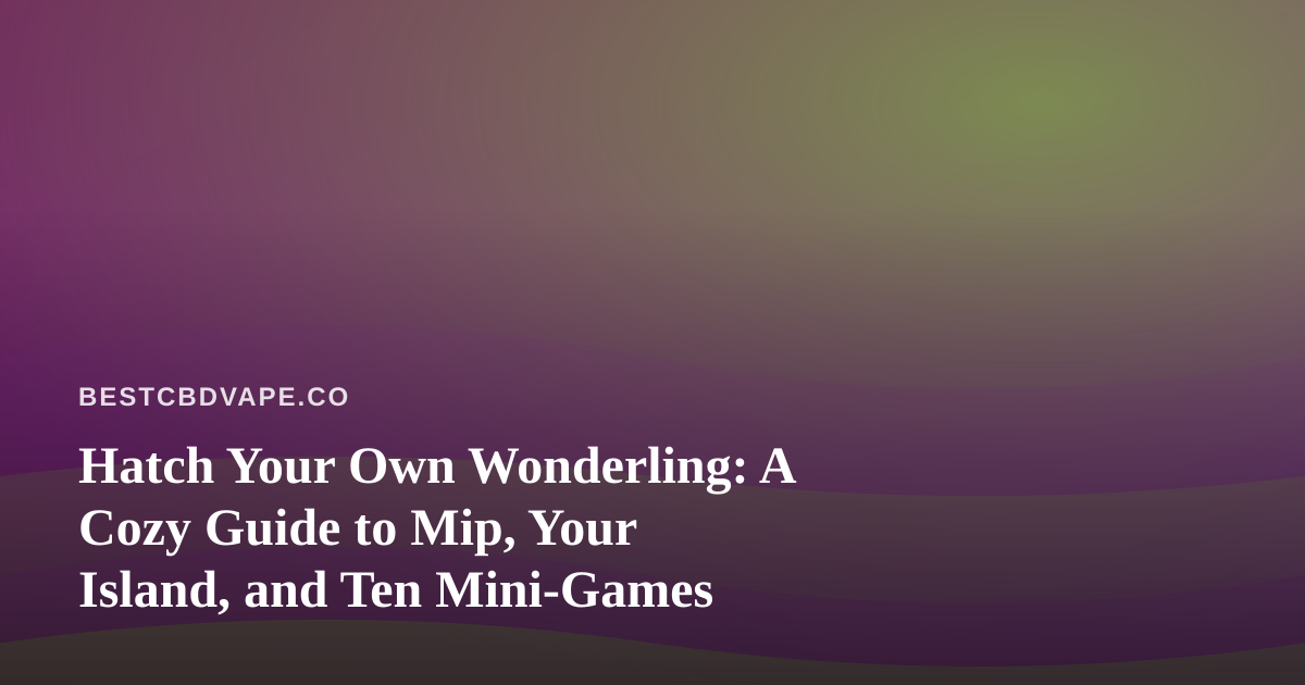 Hatch Your Own Wonderling: A Cozy Guide to Mip, Your Island, and Ten Mini-Games
