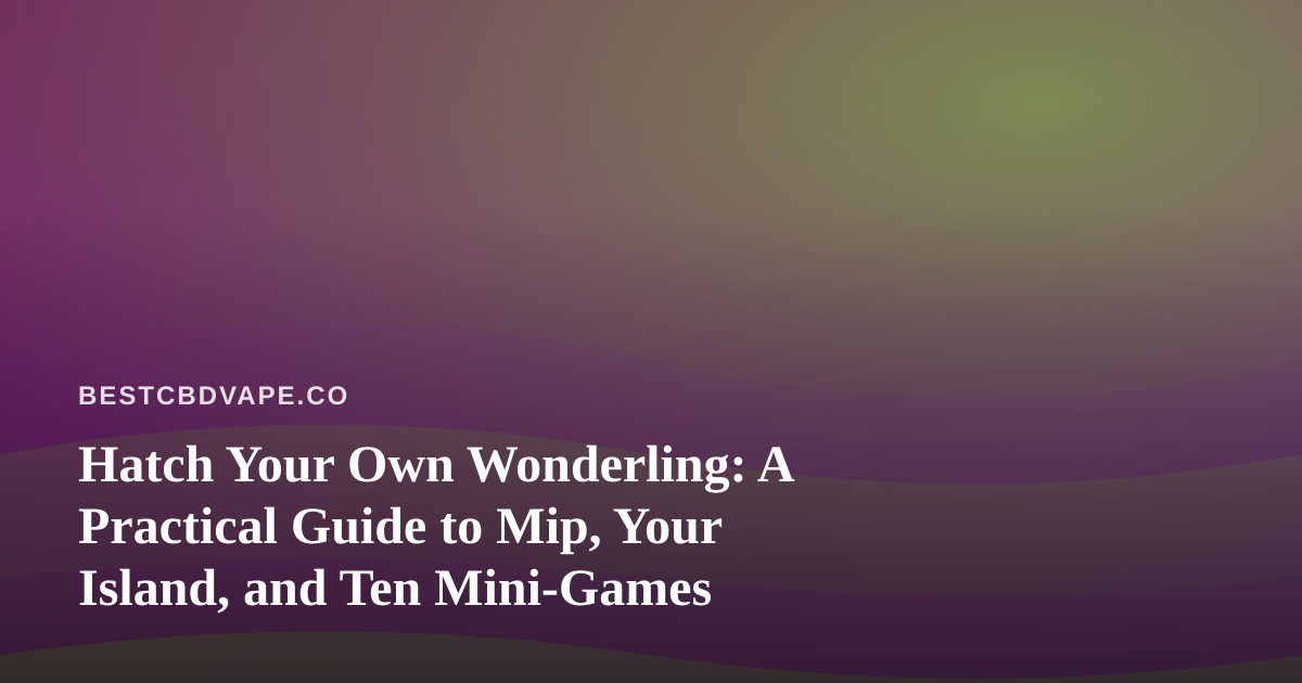 Hatch Your Own Wonderling: A Practical Guide to Mip, Your Island, and Ten Mini-Games