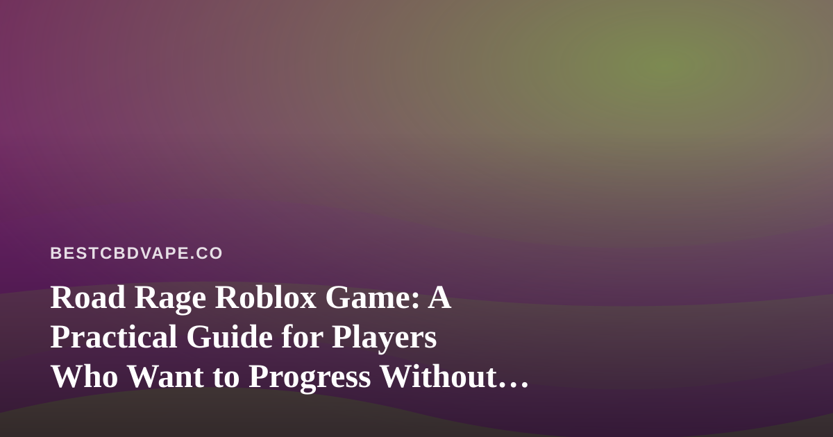 Road Rage Roblox Game: A Practical Guide for Players Who Want to Progress Without Burning Out